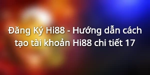 Đăng ký Hi88 cực nhanh với 5 bước đơn giản