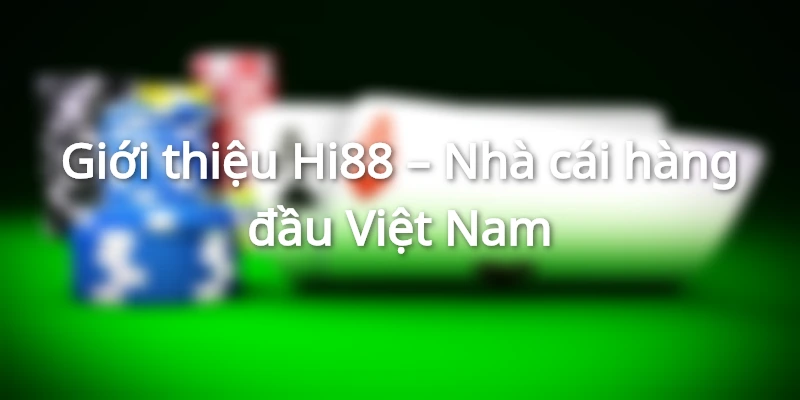 Giới Thiệu Hi88 - Sứ Mệnh & Tầm Nhìn Của Thương Hiệu Top Đầu 1 Giới thiệu Hi88 tổng quan