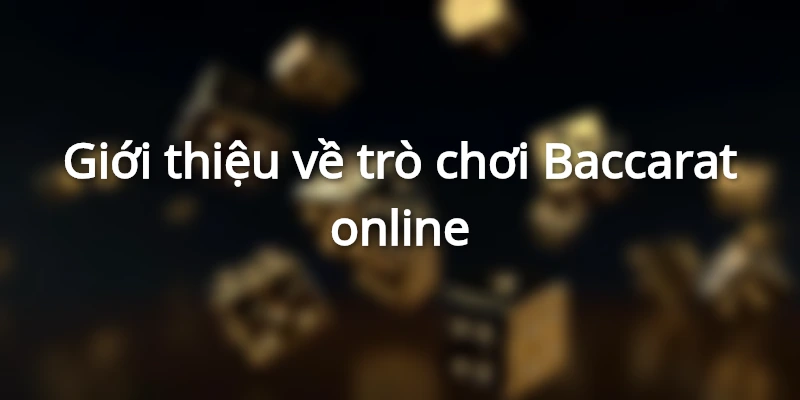 Luật chơi Baccarat, cách đánh Baccarat không bao giờ thua 1 gioi-thieu-ve-tro-choi-baccarat-online