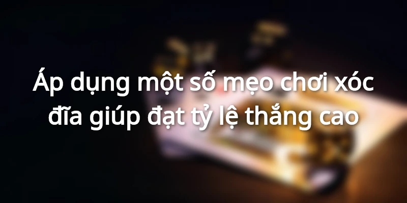 meo-choi-xoc-dia-de-thang-dat-ra-chien-thuat-va-bam-sat-cau