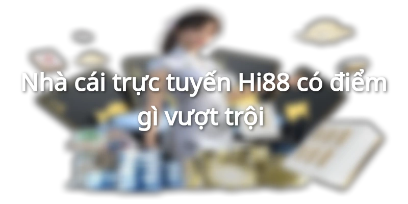 Nhà cái trực tuyến Hi88 có điểm gì vượt trội 