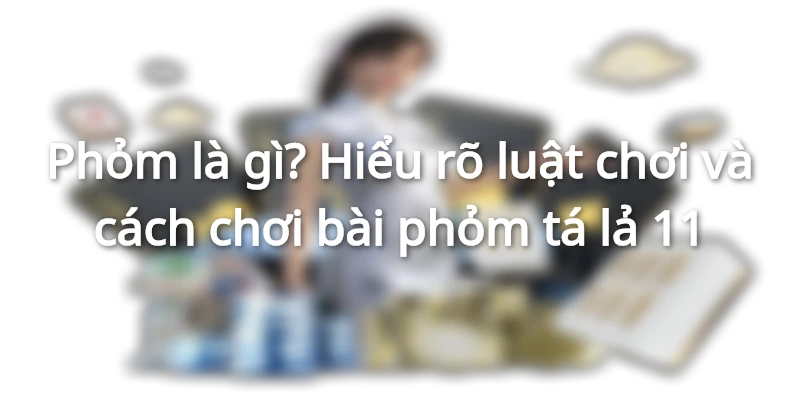 phom-la-gi-cach-choi-bai-phom-ta-la-de-thang