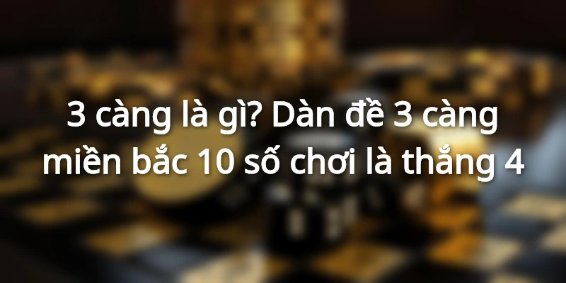 3-cang-la-gi-dan-de-3-cang-mien-bac-10-so