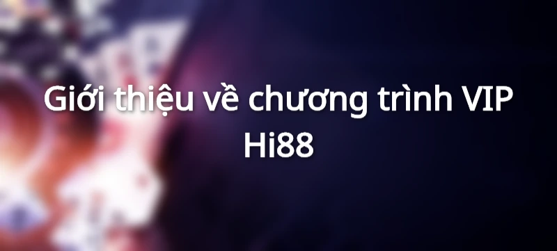 Chương trình VIP Hi88 - VIP càng cao thưởng càng lớn 1 Chương trình VIP Hi88