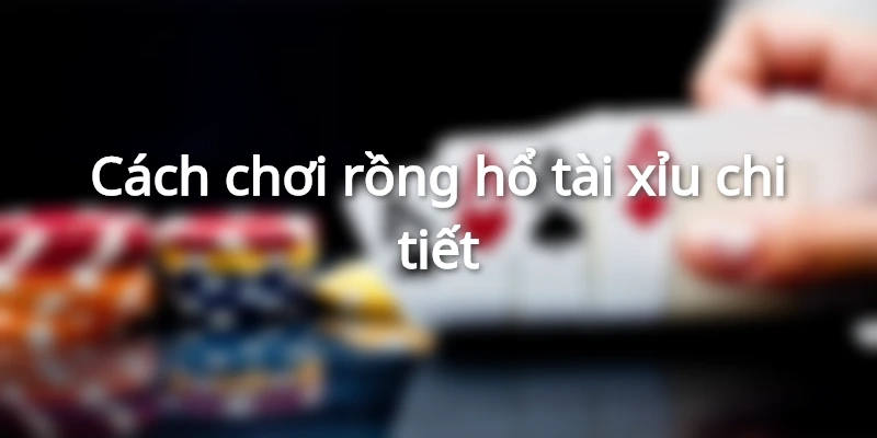 Rồng Hổ là gì? Quy luật và cách chơi Rồng Hổ đạt tỷ lệ thắng cao 1 cach-choi-rong-ho-chi-tiet-ty-le-thuong-va-xac-suat-an