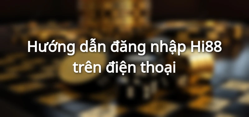 Hướng dẫn đăng nhập Hi88 trên điện thoại