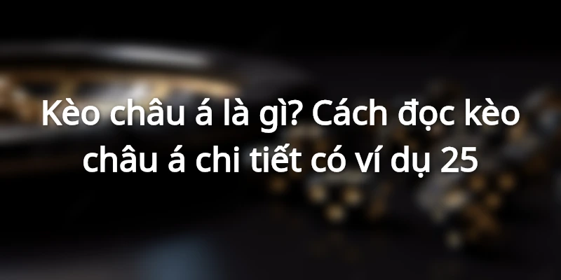 keo-chau-a-la-gi-nhung-ti-le-ca-cuoc-keo-chap-pho-bien-nhat