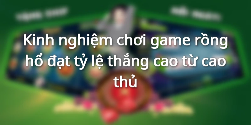 Rồng Hổ là gì? Quy luật và cách chơi Rồng Hổ đạt tỷ lệ thắng cao 2 kinh-nghiem-choi-rong-ho-mau-danh-chien-thang
