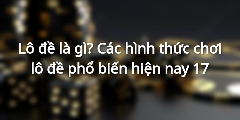 lo-de-la-gi-cac-hinh-thuc-choi-lo-de-pho-bien