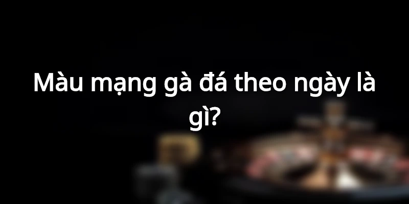 mau-mang-da-ga-theo-ngay-la-gi