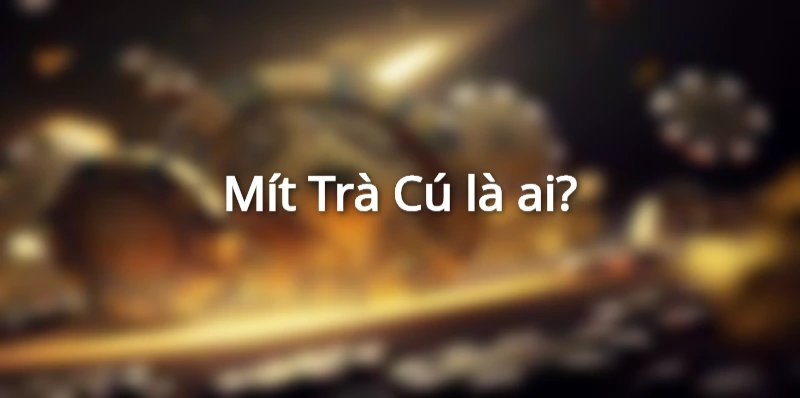 Mít Trà Cú là ai?