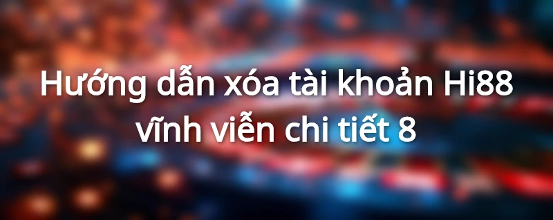 Hướng dẫn xóa tài khoản Hi88 vĩnh viễn