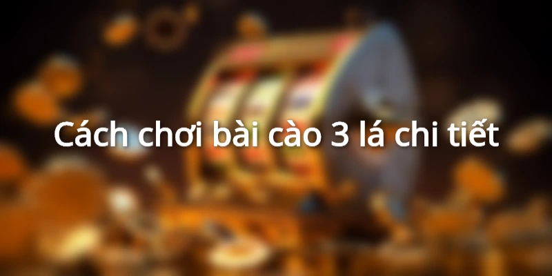 cach-choi-bai-cao-3-cay-mien-bac