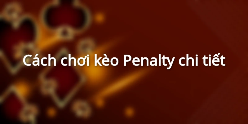 huong-dan-chon-keo-penalty-tai-nha-cai