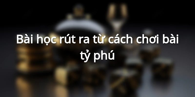 Khám phá một vài bài học hay từ cách chơi bài tỷ phú cùng Hi88