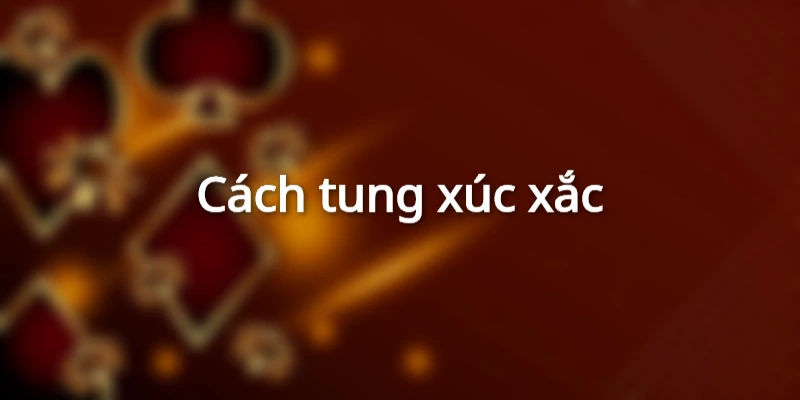 Cách tung xúc xắc