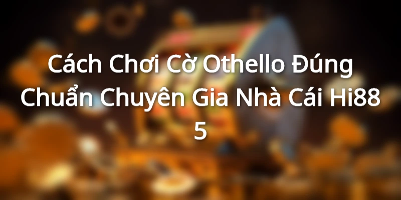 TÌm hiểu về cơ Othello