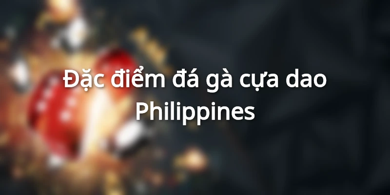 Đá gà cựa dao Philippines, hình thức cược đặc biệt hot nhất 2024 1 dac-diem-da-ga-cua-dao-philippines