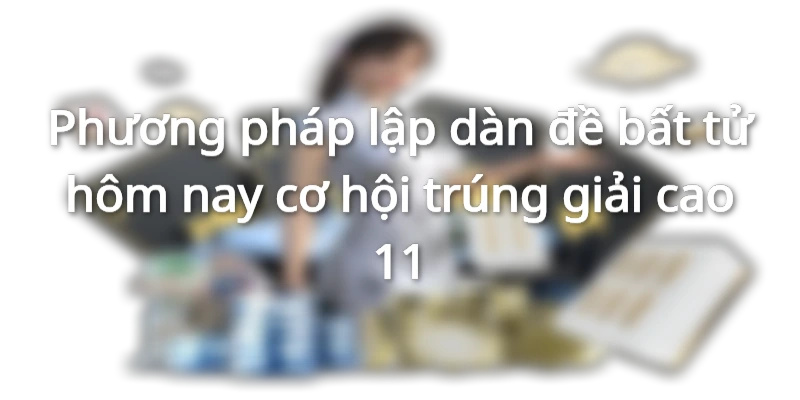 lap-dan-de-bat-tu-hom-nay-co-hoi-trung-giai-cao