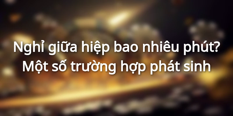 1 Trận Bóng Đá Bao Nhiêu Phút, Kéo Dài Trong Bao Lâu 2 nghi-giua-hiep-la-bao-nhieu-phut-mot-so-truong-hop-phat-sinh