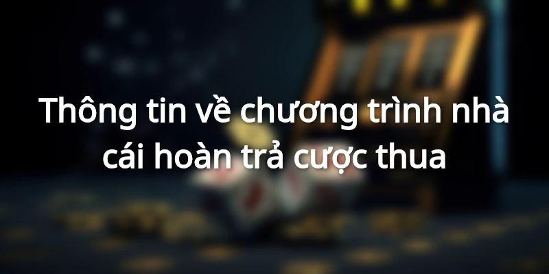 Nhà cái Hi88 hoàn cược thua có giá trị cực lớn