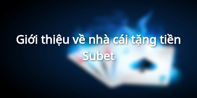 Nhà cái tặng tiền Subet casino - Đăng ký Subet 88 nhận 38k 1 gioi-thieu-tong-quan-ve-nha-cai-tang-tien-subet