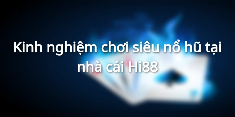 Khám Phá Siêu Nổ Hũ Cùng Hi88 Với Các Tính Năng Ấn Tượng 3 Kinh nghiệm chơi siêu nổ hũ hiệu quả từ cao thủ