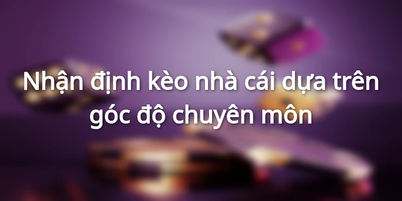 Mẹo soi kèo chuẩn, cách soi kèo bóng đá đạt tỷ lệ thắng cao 3 nhan-dinh-keo-nha-cai-dua-tren-goc-do-chuyen-mon