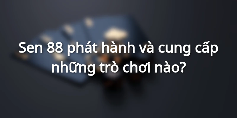 sen88-phat-hanh-va-cung-cap-nhung-games-nao