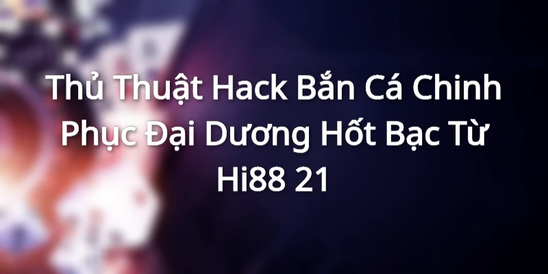 thu-thuat-hack-ban-ca-chinh-phuc-dai-duong-bac-ty