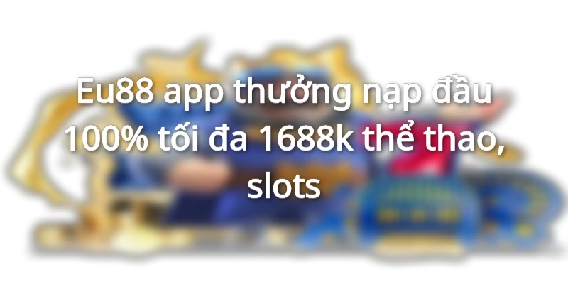 thuong-nap-dau-100-cho-the-thao-va-slots-game-len-den-1688k