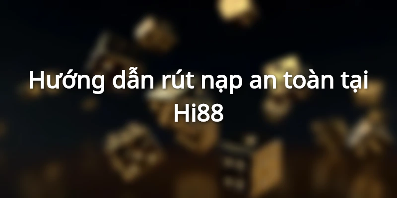 Quy trình rút nạp nhanh chóng tại Hi88
