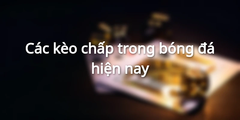Cược chấp là gì? Cách chơi chấp kèo trong bóng đá 2 cac-keo-chap-trong-bong-da