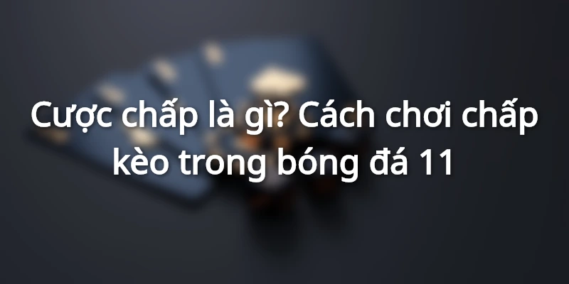 cuoc-chap-la-gi -cach-choi-chap-keo-trong-bong-da
