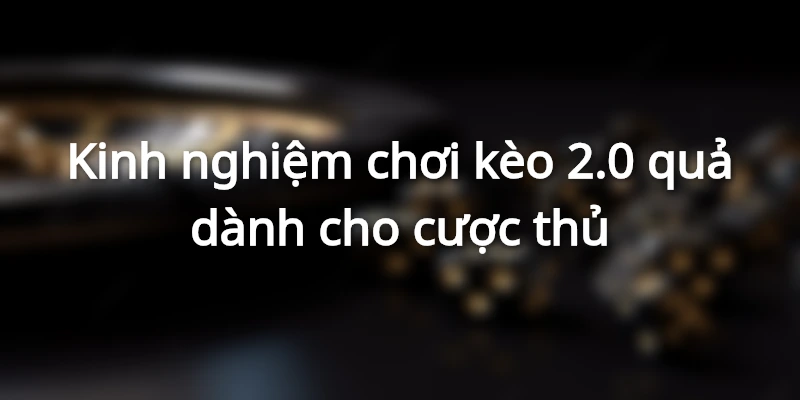 Kèo Chấp 2 Trái Là Gì? Cách Đọc Và Kinh Nghiệm Bắt Kèo Chuẩn 3 kinh-nghiem-choi-keo-chap-2-0