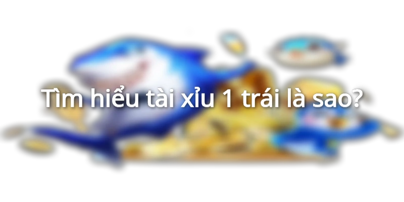 keo-tai-xiu-1-trai-la-sao