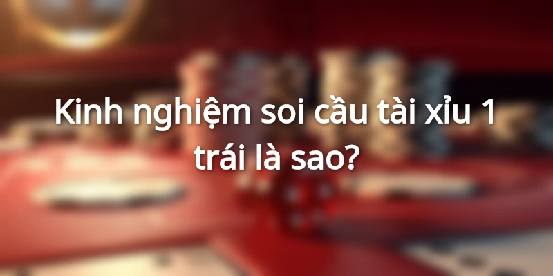 keo-tai-xiu-1-trai-la-sao-tinh-tien