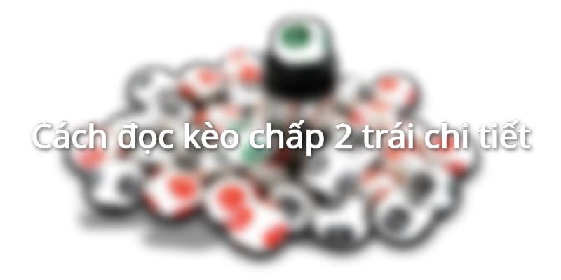 Kèo 2.0 và hướng dẫn cách tính tiền chi tiết cho người mới 1 cach-doc-keo-2-0